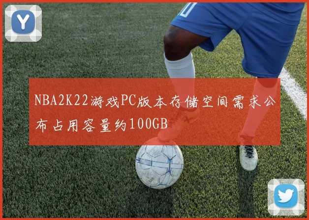 NBA2K22游戏PC版本存储空间需求公布占用容量约100GB