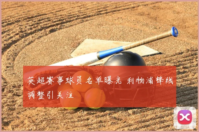 英超赛事球员名单曝光 利物浦锋线调整引关注