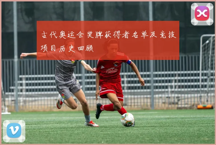 古代奥运会奖牌获得者名单及竞技项目历史回顾