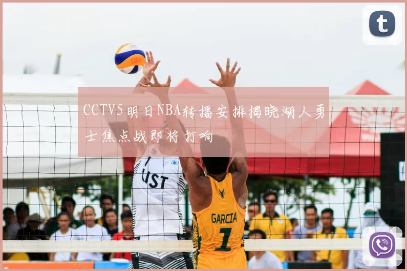 CCTV5明日NBA转播安排揭晓湖人勇士焦点战即将打响