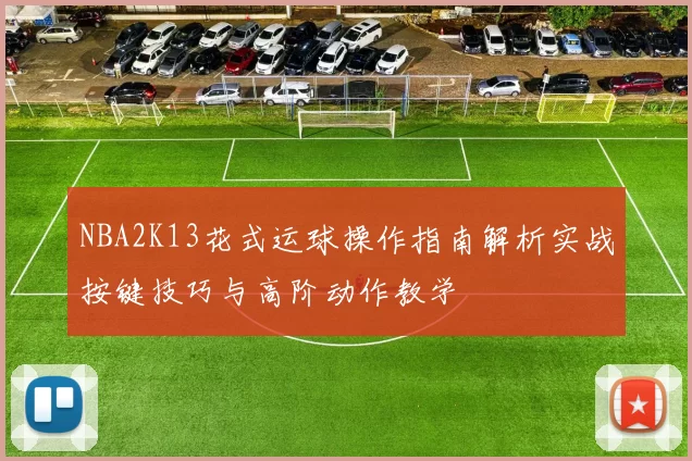 NBA2K13花式运球操作指南解析实战按键技巧与高阶动作教学