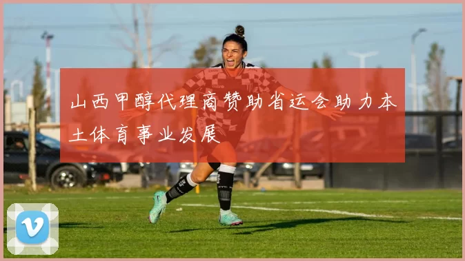 山西甲醇代理商赞助省运会助力本土体育事业发展