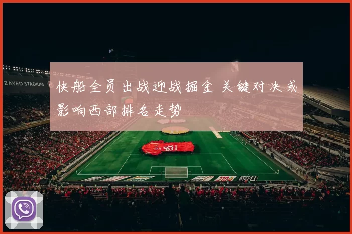 快船全员出战迎战掘金 关键对决或影响西部排名走势