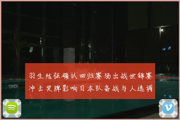 羽生结弦确认回归赛场出战世锦赛冲击奖牌影响日本队备战与人选调整
